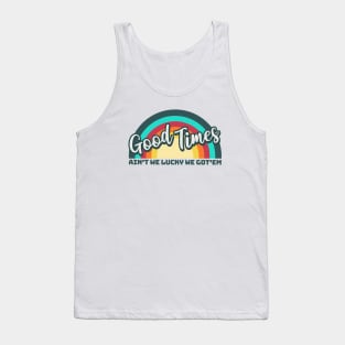 Good Times: Ain't We Lucky We Got'em Tank Top